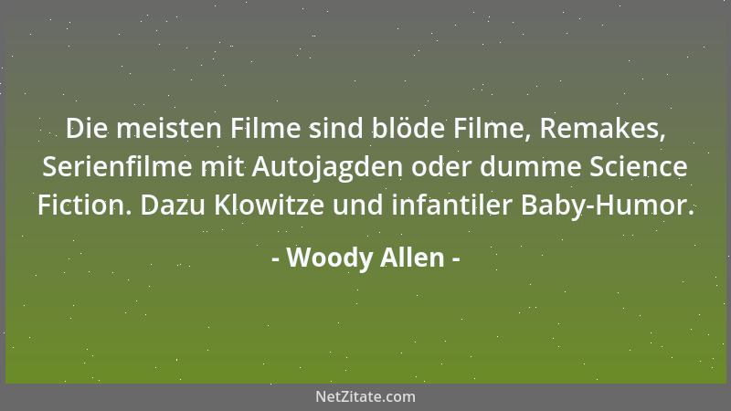 Woody Allen - Die meisten Filme sind blöde Filme, Remakes, Serienfilme mit Autojagden oder dumme Science Fiction. Dazu Klow...