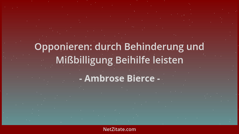 Ambrose Bierce - Opponieren: durch Behinderung und Mißbilligung Beihilfe leisten...