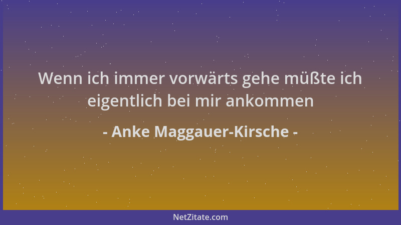 Anke Maggauer-Kirsche - Wenn ich immer vorwärts gehe müßte ich eigentlich bei mir ankommen...