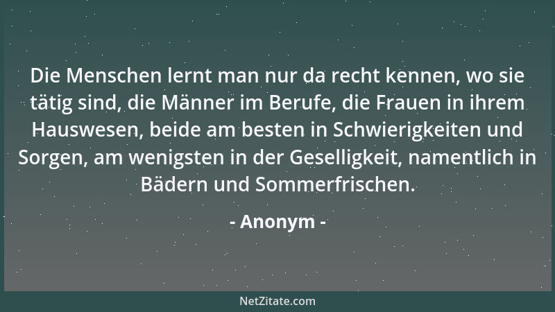 Anonym - Die Menschen lernt man nur da recht kennen, wo sie tätig sind, die Männer im Berufe, die Frauen in ihrem Hauswesen...