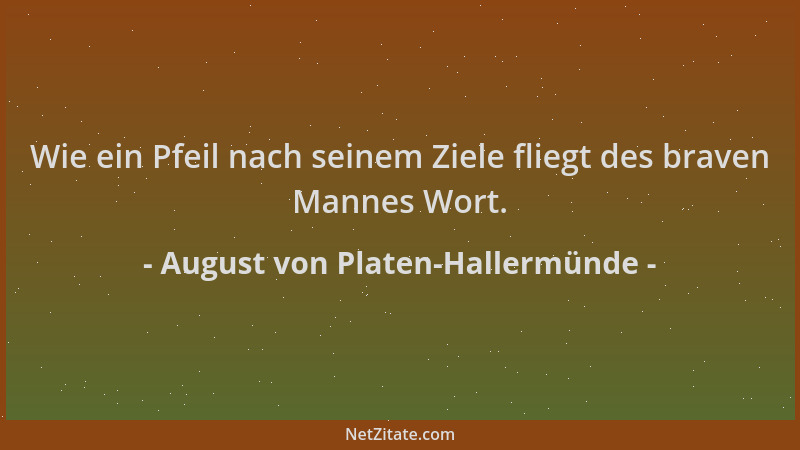 August von Platen-Hallermünde - Wie ein Pfeil nach seinem Ziele fliegt des braven Mannes Wort....