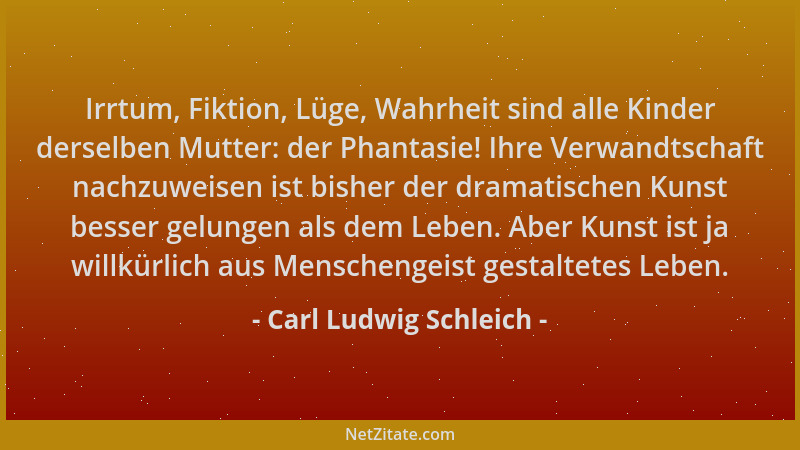 Carl Ludwig Schleich - Irrtum, Fiktion, Lüge, Wahrheit sind alle Kinder derselben Mutter: der Phantasie! Ihre Verwandtschaf...