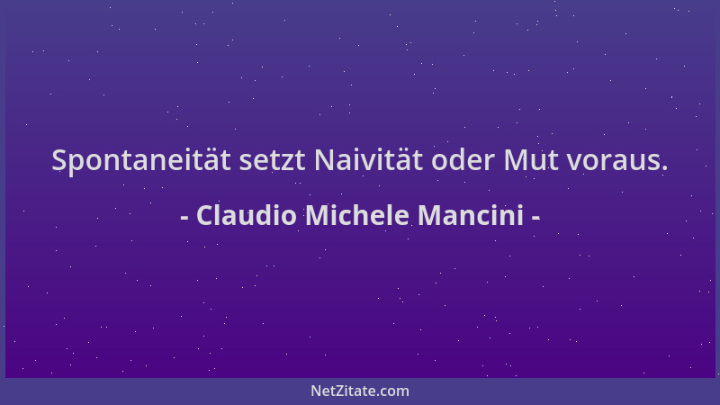 Claudio Michele Mancini - Spontaneität setzt Naivität oder Mut voraus....