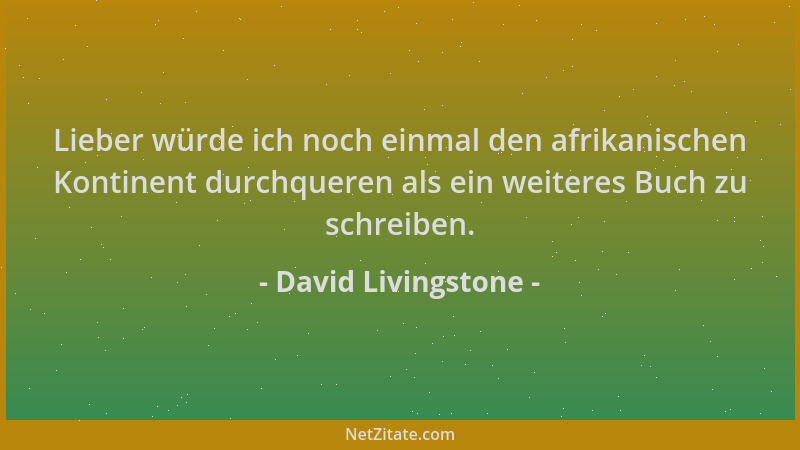 David Livingstone - Lieber würde ich noch einmal den afrikanischen Kontinent durchqueren als ein weiteres Buch zu schreiben...