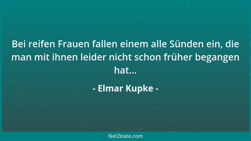 Elmar Kupke - Bei reifen Frauen fallen einem alle Sünden ein, die man mit ihnen leider nicht schon früher begangen hat......