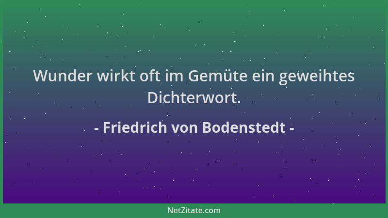 Friedrich von Bodenstedt - Wunder wirkt oft im Gemüte ein geweihtes Dichterwort....