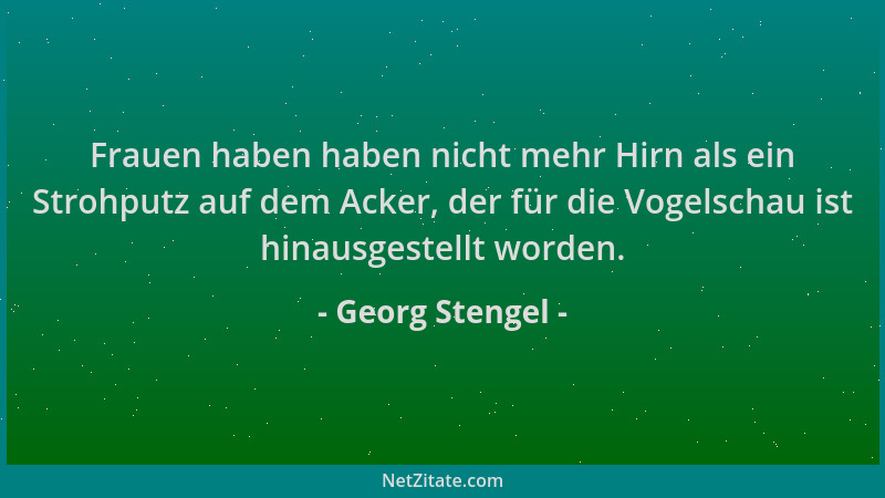 Georg Stengel - Frauen haben haben nicht mehr Hirn als ein Strohputz auf dem Acker, der für die Vogelschau ist hinausgestel...