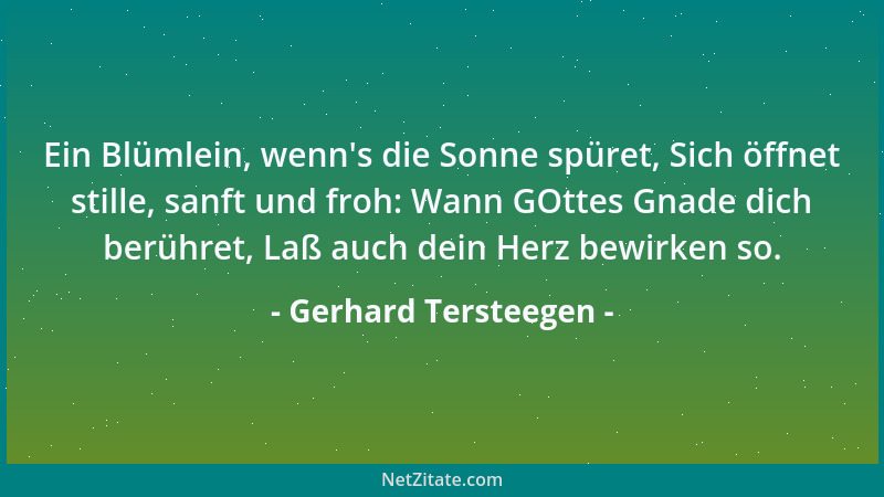 Gerhard Tersteegen - Ein Blümlein, wenn 's die Sonne spüret, Sich öffnet stille, sanft und froh: Wann GOttes Gnade dich berü...