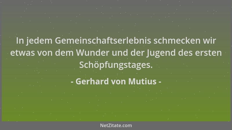 Gerhard von Mutius - In jedem Gemeinschaftserlebnis schmecken wir etwas von dem Wunder und der Jugend des ersten Schöpfungs...
