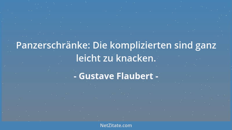 Gustave Flaubert - Panzerschränke: Die komplizierten sind ganz leicht zu knacken....