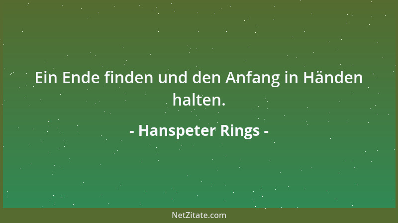 Hanspeter Rings - Ein Ende finden und den Anfang in Händen halten....