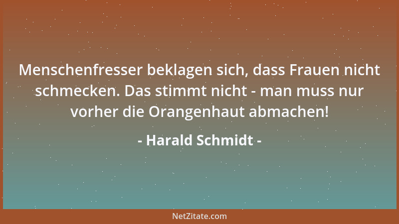 Harald Schmidt - Menschenfresser beklagen sich, dass Frauen nicht schmecken. Das stimmt nicht - man muss nur vorher die Ora...