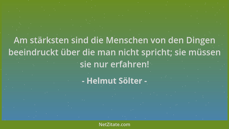 Helmut Sölter - Am stärksten sind die Menschen von den Dingen beeindruckt über die man nicht spricht; sie müssen sie nur er...