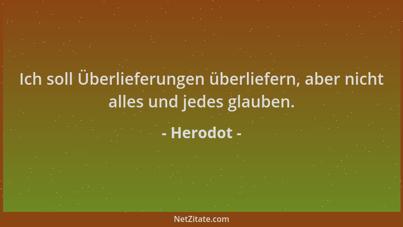 Herodot - Ich soll Überlieferungen überliefern, aber nicht alles und jedes glauben....