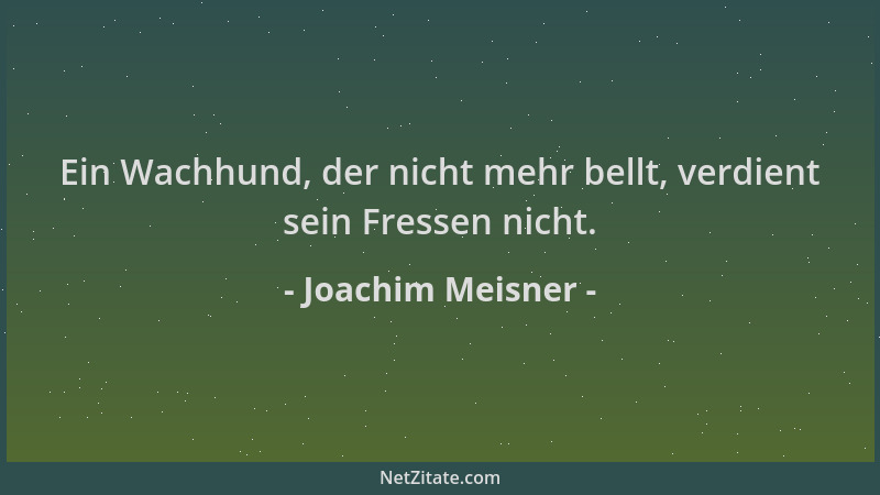 Joachim Meisner - Ein Wachhund, der nicht mehr bellt, verdient sein Fressen nicht....