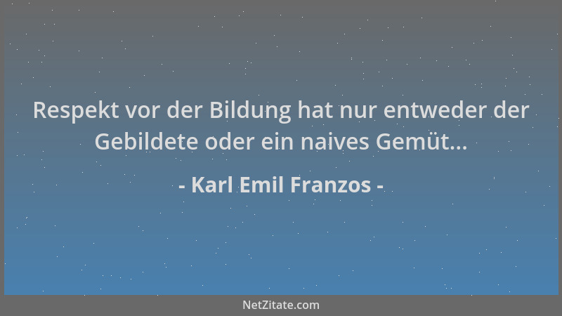 Karl Emil Franzos - Respekt vor der Bildung hat nur entweder der Gebildete oder ein naives Gemüt......