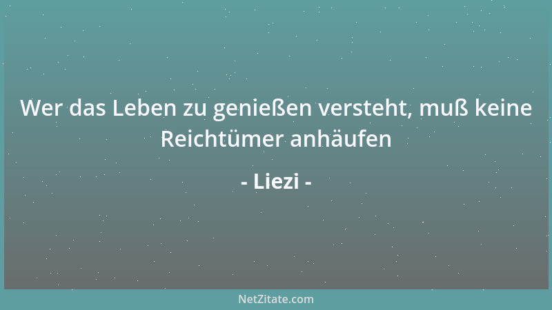 Liezi - Wer das Leben zu genießen versteht, muß keine Reichtümer anhäufen...