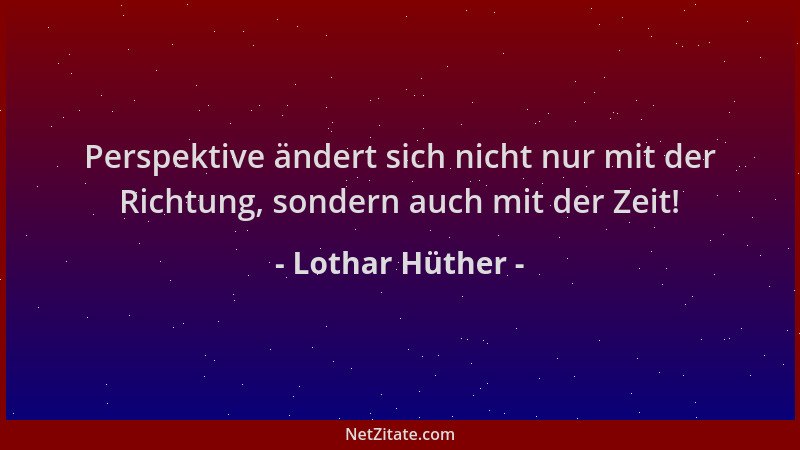 Lothar Hüther - Perspektive ändert sich nicht nur mit der Richtung, sondern auch mit der Zeit!...