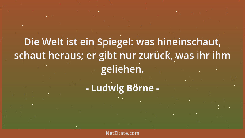 Ludwig Börne - So not tut es den lebenssüchtigen Menschen, sich eine Ewigkeit zu denken, daß sie, wenn ihnen die Brücke der...
