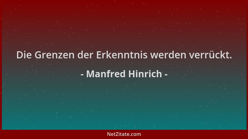 Manfred Hinrich - Die Grenzen der Erkenntnis werden verrückt....