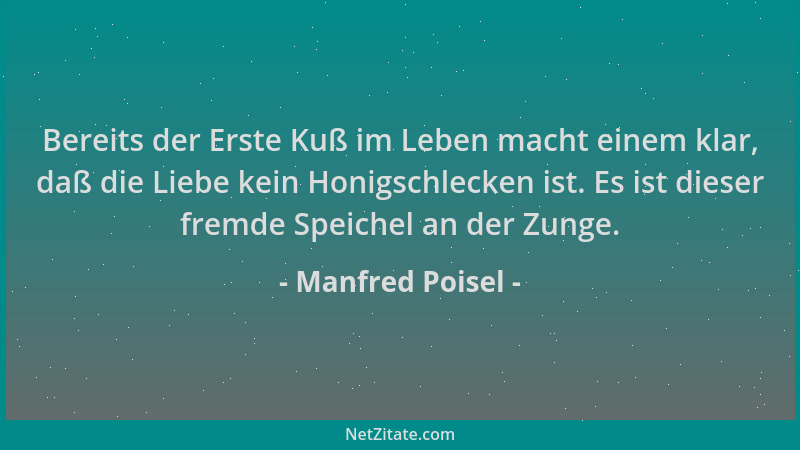 Manfred Poisel - Bereits der Erste Kuß im Leben macht einem klar, daß die Liebe kein Honigschlecken ist. Es ist dieser frem...