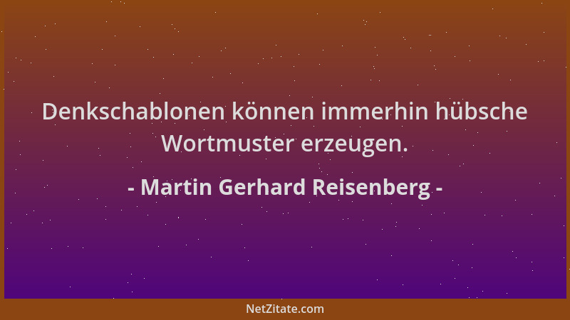 Martin Gerhard Reisenberg - Denkschablonen können immerhin hübsche Wortmuster erzeugen....