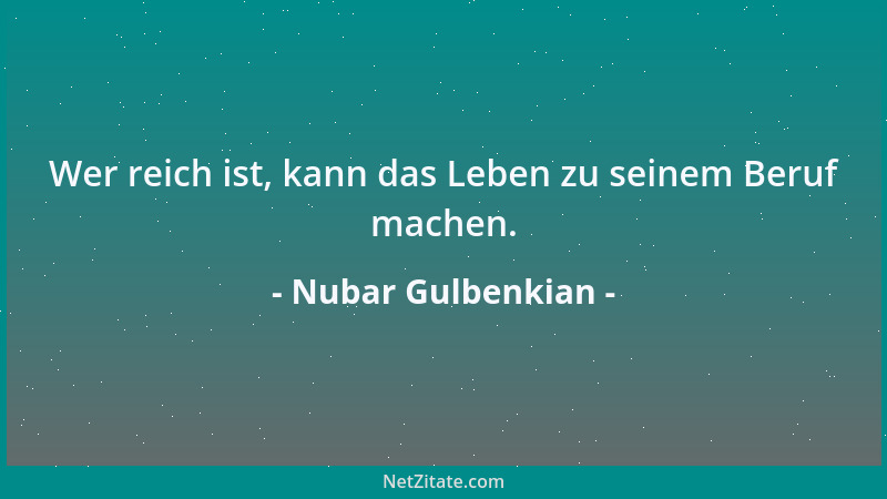 Nubar Gulbenkian - Wer reich ist, kann das Leben zu seinem Beruf machen....