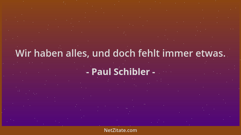 Paul Schibler - Wir haben alles, und doch fehlt immer etwas....