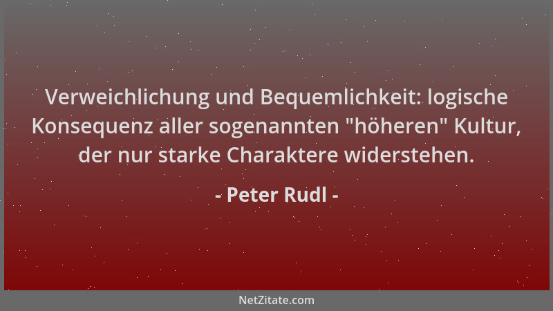 Peter Rudl - Verweichlichung und Bequemlichkeit: logische Konsequenz aller sogenannten  "höheren " Kultur, der nur starke Cha...