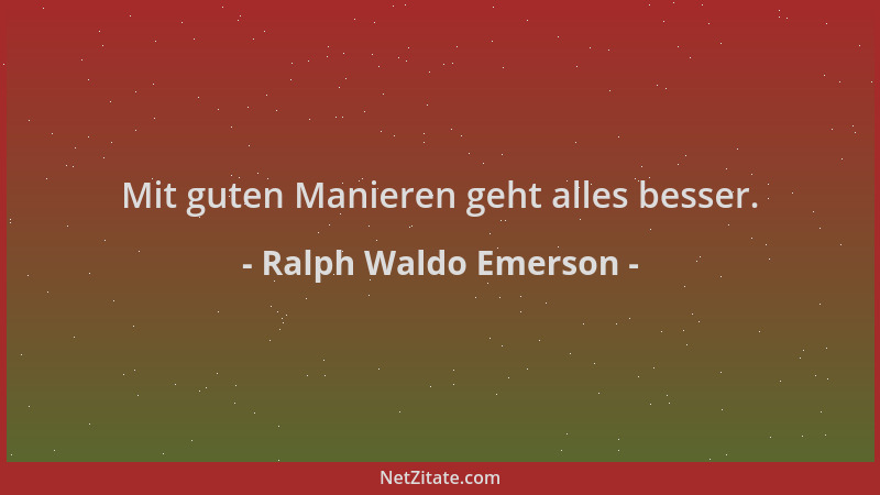 Ralph Waldo Emerson - Mit guten Manieren geht alles besser....