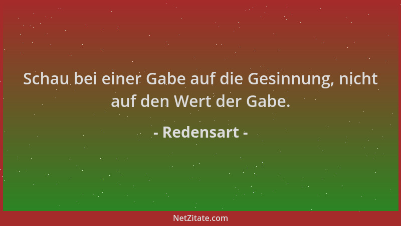 Redensart - Schau bei einer Gabe auf die Gesinnung, nicht auf den Wert der Gabe....