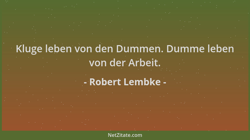 Robert Lembke - Kluge leben von den Dummen. Dumme leben von der Arbeit....