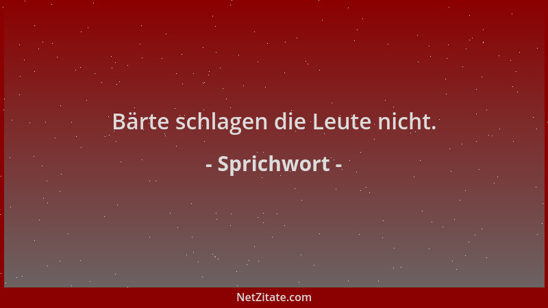 Sprichwort - Bärte schlagen die Leute nicht....
