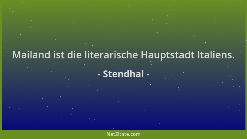 Stendhal - Mailand ist die literarische Hauptstadt Italiens....