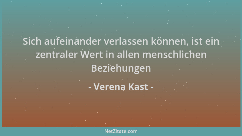 Verena Kast - Sich aufeinander verlassen können, ist ein zentraler Wert in allen menschlichen Beziehungen...