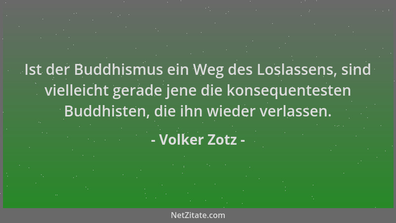 Volker Zotz - Ist der Buddhismus ein Weg des Loslassens, sind vielleicht gerade jene die konsequentesten Buddhisten, die ih...