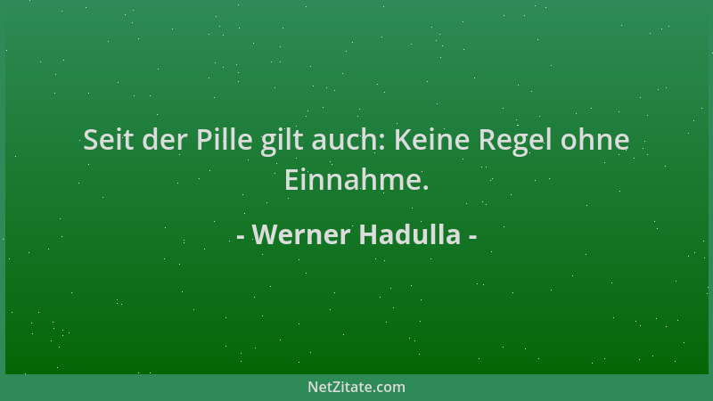 Werner Hadulla - Seit der Pille gilt auch: Keine Regel ohne Einnahme....