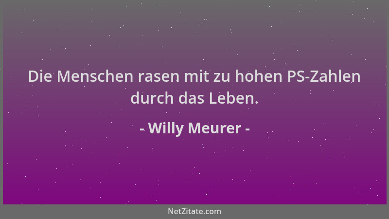 Willy Meurer - Die Menschen rasen mit zu hohen PS-Zahlen durch das Leben....