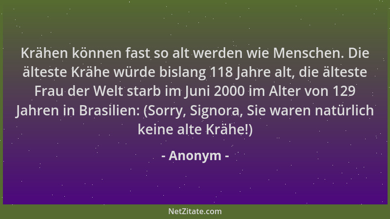 Anonym - Krähen können fast so alt werden wie Menschen. Die älteste Krähe würde bislang 118 Jahre alt, die älteste Frau der...