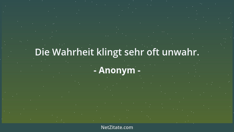 Anonym - Die Wahrheit klingt sehr oft unwahr....