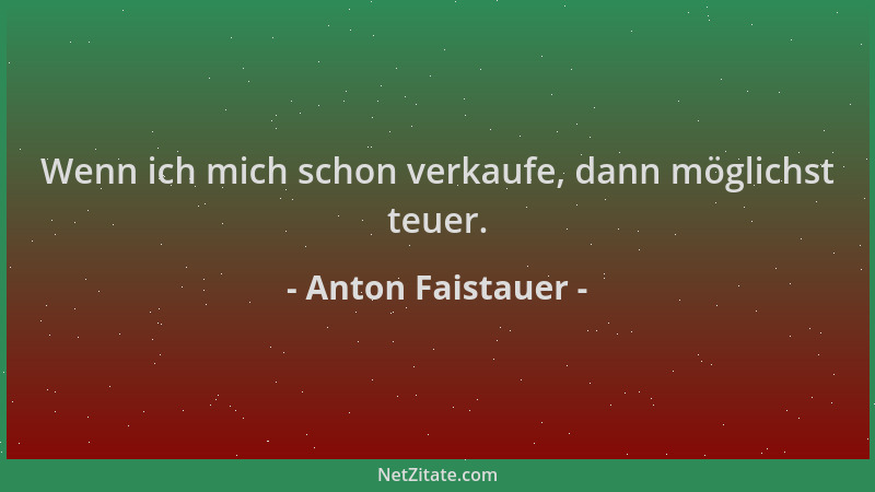 Anton Faistauer - Wenn ich mich schon verkaufe, dann möglichst teuer....