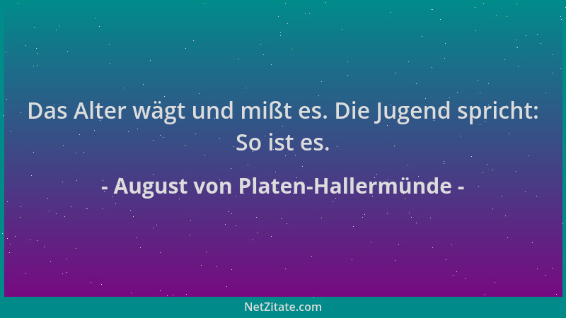 August von Platen-Hallermünde - Das Alter wägt und mißt es. Die Jugend spricht: So ist es....