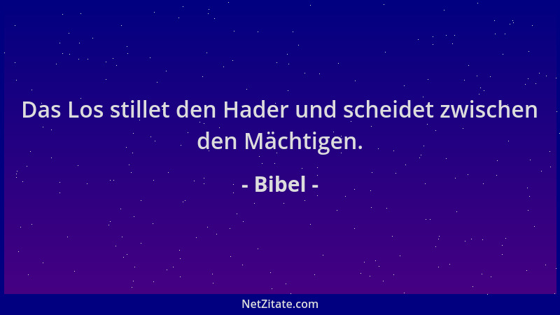 Bibel - Das Los stillet den Hader und scheidet zwischen den Mächtigen....