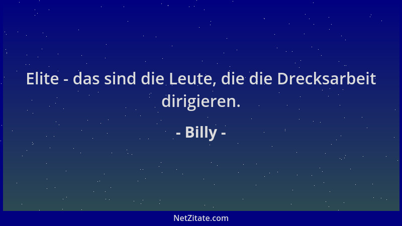 Billy - Elite - das sind die Leute, die die Drecksarbeit dirigieren....