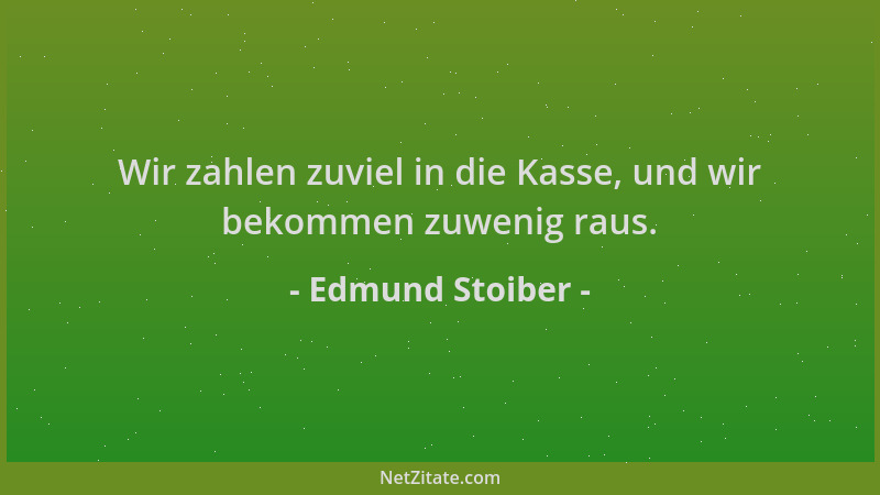 Edmund Stoiber - Wir zahlen zuviel in die Kasse, und wir bekommen zuwenig raus....