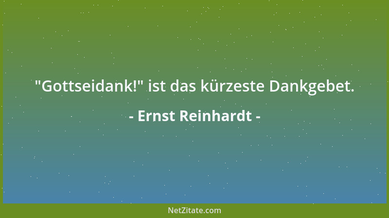 Ernst Reinhardt -  "Gottseidank! " ist das kürzeste Dankgebet....