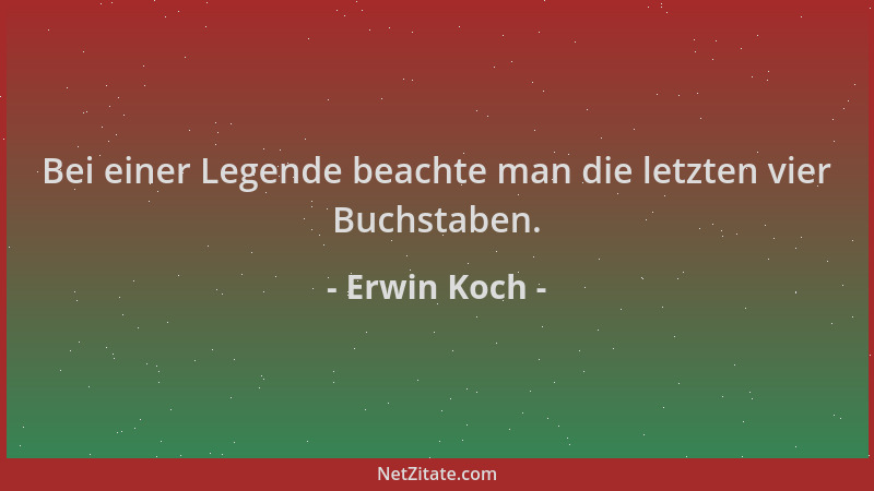 Erwin Koch - Bei einer Legende beachte man die letzten vier Buchstaben....