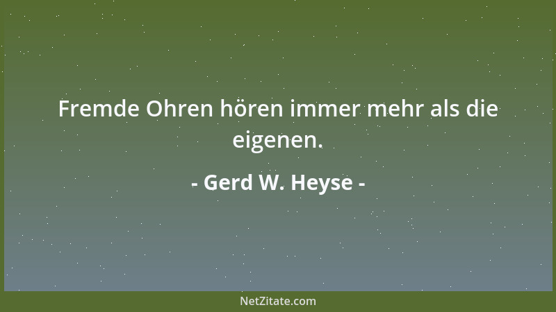 Gerd W. Heyse - Fremde Ohren hören immer mehr als die eigenen....
