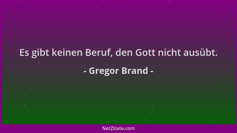 Gregor Brand - Es gibt keinen Beruf, den Gott nicht ausübt....
