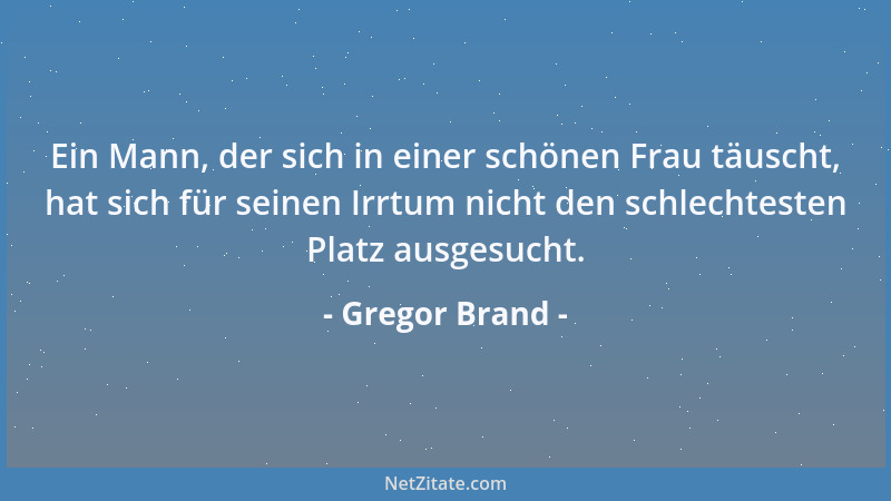 Gregor Brand - Ein Mann, der sich in einer schönen Frau täuscht, hat sich für seinen Irrtum nicht den schlechtesten Platz a...
